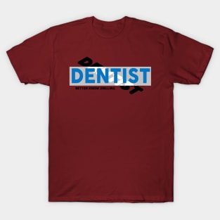 Dentist Better Know Drilling T-Shirt